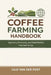 Coffee Farming Handbook: Agronomy, Processing, and Global Markets from Seed to Cup: A Comprehensive Guide by Alice Schwartz, Rafael Monteverde, Lilly Van Der Post