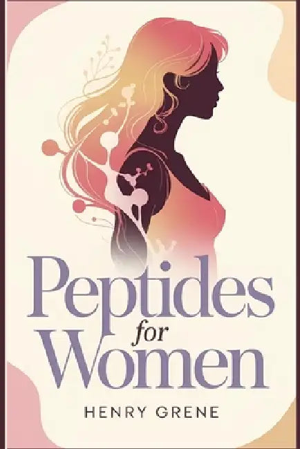 Peptides for Women: A Complete Beginner's Guide to Understanding Peptides for Beauty, Aging, Energy, and Women's Wellness-Without the Medical Jargon by Henry Grene