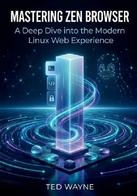 Mastering Zen Browser: A Deep Dive into the Modern Linux Web Experience by Ted Wayne