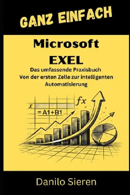 Microsoft Exel: Von der ersten Formel bis zur High-End-Automatisierung mit VBA und Power Query. by Danilo Sieren