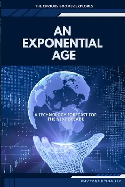 An Exponential Age: A Technology Forecast over the Next Decade by LLC Pmv Consulting