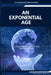 An Exponential Age: A Technology Forecast over the Next Decade by LLC Pmv Consulting