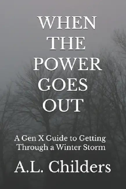 When the Power Goes Out: A Gen X Guide to Getting Through a Winter Storm by A. L. Childers