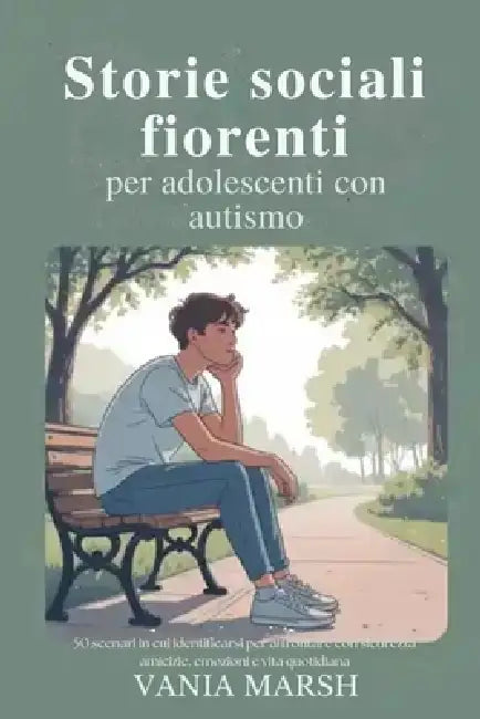 Storie sociali fiorenti per adolescenti con autismo: 50 scenari in cui identificarsi per affrontare con sicurezza amicizie, emozioni e vita quotidiana by Vania Marsh