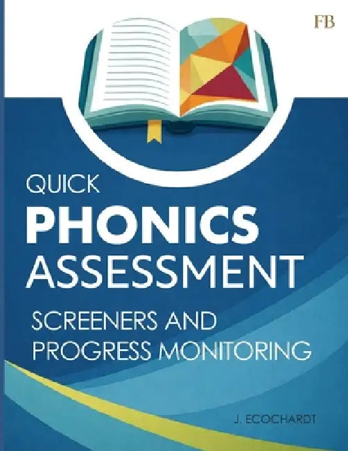 Quick Phonics Assessment Screener for Reading Instruction and Progress Monitoring: Science Of Reading Assessments for Kids Decoding Skills by J. Ecochardt