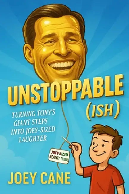 Unstoppable(ish): Turning Tony's Giant Steps into Joey-Sized Laughter by Joey Cane