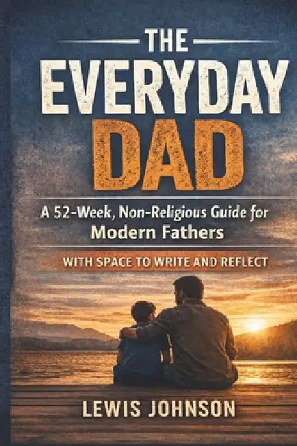 The Everyday Dad: A 52- Week, Non-Religious Guide for Modern Fathers by Lewis Johnson