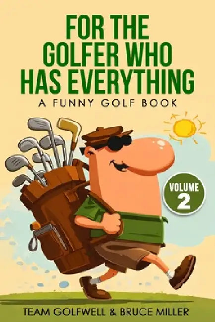 For the Golfer Who Has Everything Volume 2: A Funny Golf Book by Bruce Miller, Team Golfwell