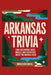 Arkansas Trivia: 1,000 Fascinating Facts, Quizzes, and Curiosities About the Natural State by Horsecreek Digital