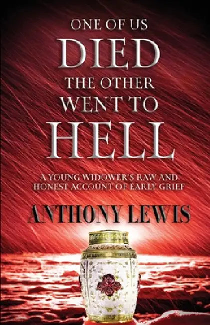 One of Us Died, the Other Went to Hell: A Young Widower's Raw and Honest Account of Early Grief by Anthony M. W. Lewis