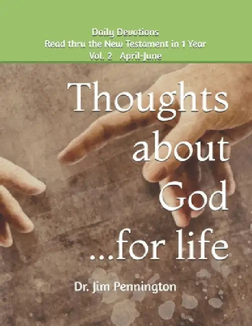 Thoughts about God...for life, vol. 2: Read thru the New Testament in One Year with Daily Devotionals by Jim Pennington