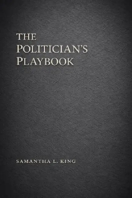 The Politician's Playbook by King Insights Group, Samantha L. King