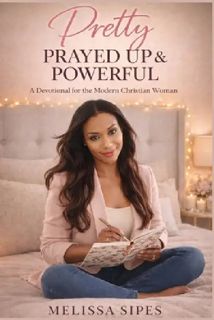 Pretty, Prayed Up & Powerful: A Devotional for the Modern Christian Woman by Melissa Sipes