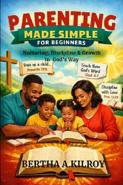 Parenting Made Simple for Beginners: Nurturing, Discipline & Growth In God's Way by Bertha A. Kilroy