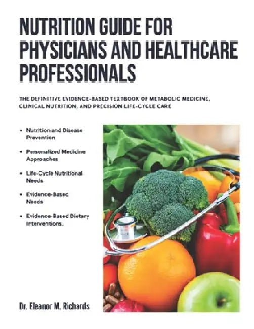 Nutrition Guide for Physicians and Healthcare Profession: The Definitive Evidence-Based Textbook of Metabolic Medicine, Clinical Nutrition, and Precis by Eleanor M. Richards
