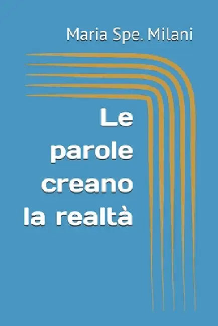Le parole creano la realtà by Maria Spe Milani