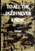 To All the Jazz I Never Knew by Lachlan J. McDougall