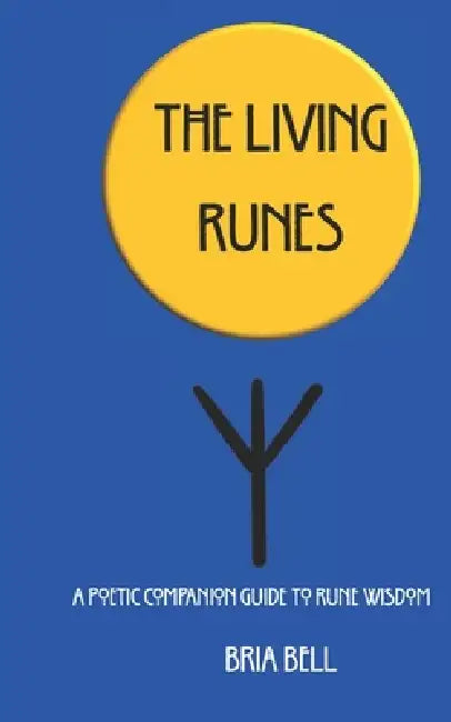 The Living Runes: A Poetic Companion Guide to Rune Wisdom by Bria Bell Sullivan
