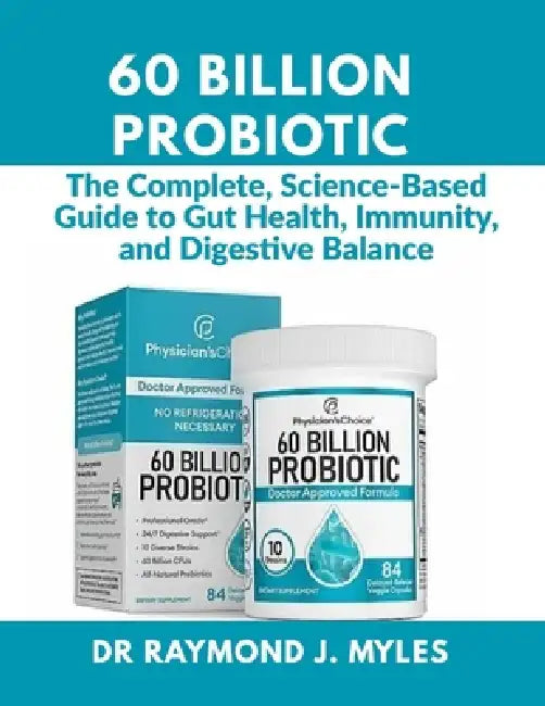 60 Billion Probiotic: The Complete, Science-Based Guide to Gut Health, Immunity, and Digestive Balance by Raymond J. Myles