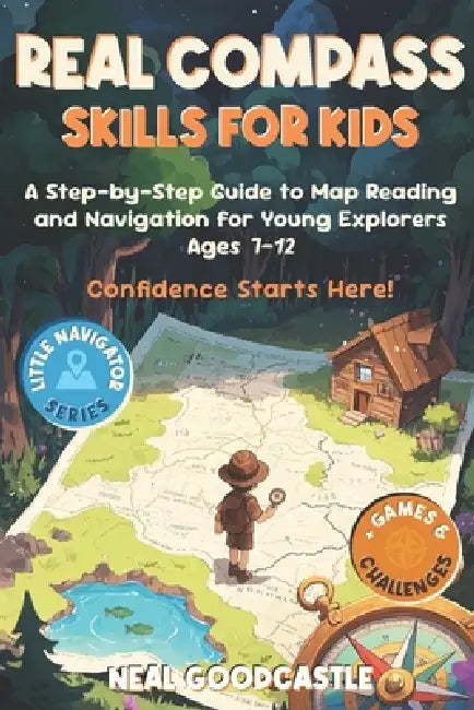 Real Compass Skills For Kids: A Step-by-Step Guide to Map Reading and Navigation for Young Explorers, Ages 7-12 by Neal Goodcastle