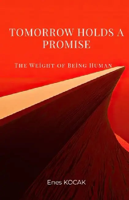 Tomorrow Holds a Promise: The Weight of Being Human by Enes Kocak