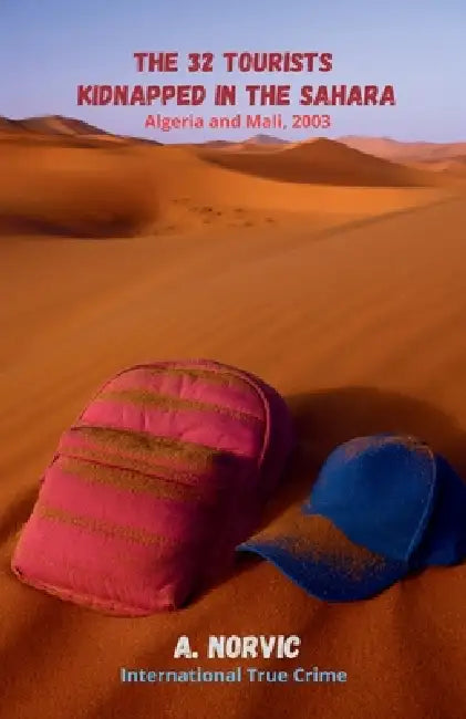 The 32 Tourists Kidnapped in the Sahara: Algeria and Mali, 2003 by A. Norvic