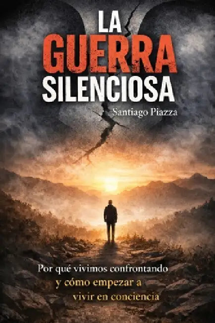 La guerra silenciosa: Porque vivimos confrontando y cómo empezar a vivir en conciencia by Santiago Piazza