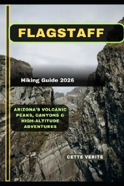 Flagstaff Hiking Guide 2026: Arizona's Volcanic Peaks, Canyons & High-Altitude Adventures by Cette Verite