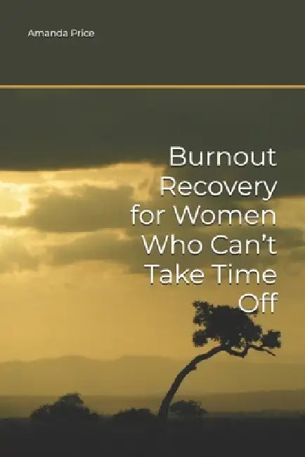 Burnout Recovery for Women Who Can't Take Time Off by Amanda Price