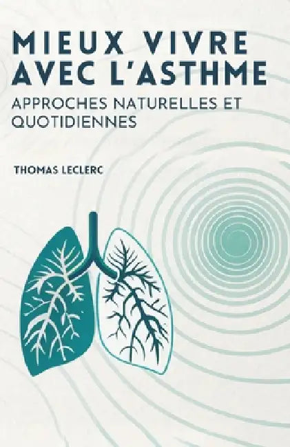 Mieux Vivre Avec L'Asthme: Approches Naturelles Et Quotidiennes by Thomas Leclerc