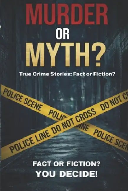 Murder or Myth? - Subtitle: True Crime Stories: Fact or Fiction? - The Interactive Detective Challenge for Armchair Sleuths by Jens Friedmann