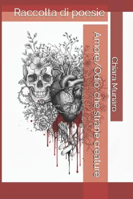 Amore/Odio: che strane creature: Raccolta di poesie by Chiara Munaro, Chiara Munaro Chiara Munaro