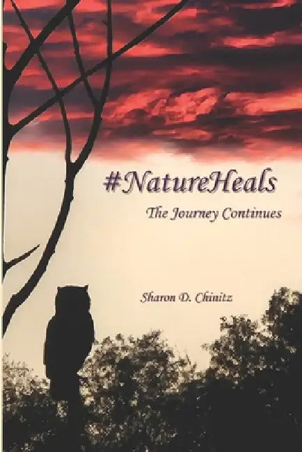 #NatureHeals: The Journey Continues by Sharon D. Chinitz
