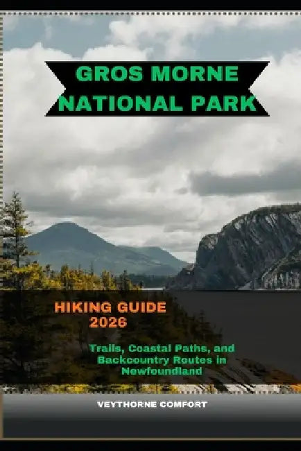 Gros Morne National Park Hiking Guide 2026: Trails, Coastal Paths, and Backcountry Routes in Newfoundland by Veythorne Comfort