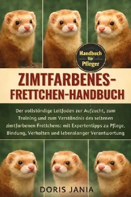 Zimtfarbenes-Frettchen-Handbuch: Der vollständige Leitfaden zur Aufzucht, zum Training und zum Verständnis des seltenen zimtfarbenen Frettchens: mit E by Doris Jania