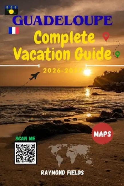 Guadeloupe Complete Vacation Guide 2026 -2027: Discover the Butterfly Island's Beaches, Volcanoes, Creole Culture, Hidden Gems, Maps & Local Tips for by Raymond Fields