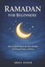 Ramadan for Beginners: The Essential Guide for New Muslims to Fasting, Prayer, and Duas for a Meaningful Ramadan by Abdul Wahab