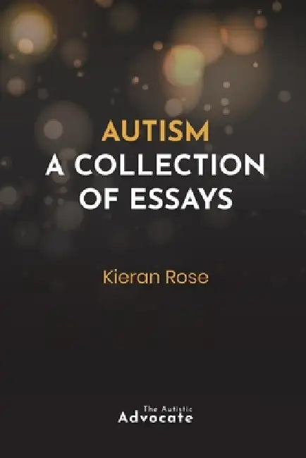 Autism: A Collection of Essays by Kieran Rose