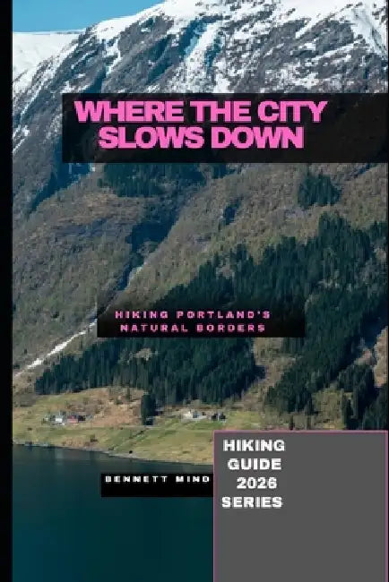 Where the City Slows Down: Hiking Portland's Natural Borders by Bennett Mind