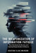 The Weaponization of Information Fatigue: How Overload, Confusion, and Apathy Shape Modern Influence by Keaton Elias Mercer