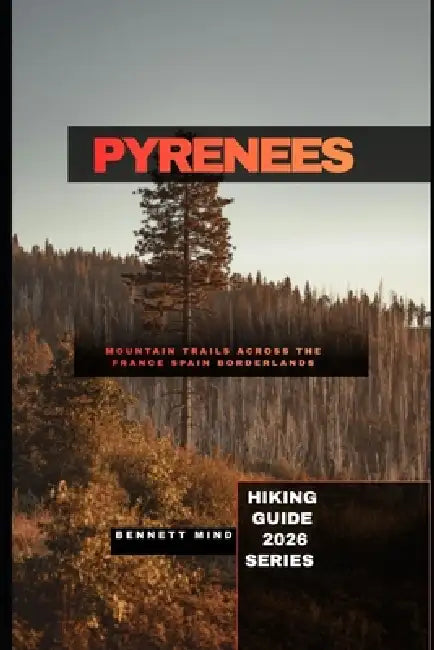 Pyrenees: Mountain Trails Across the France Spain Borderlands by Bennett Mind