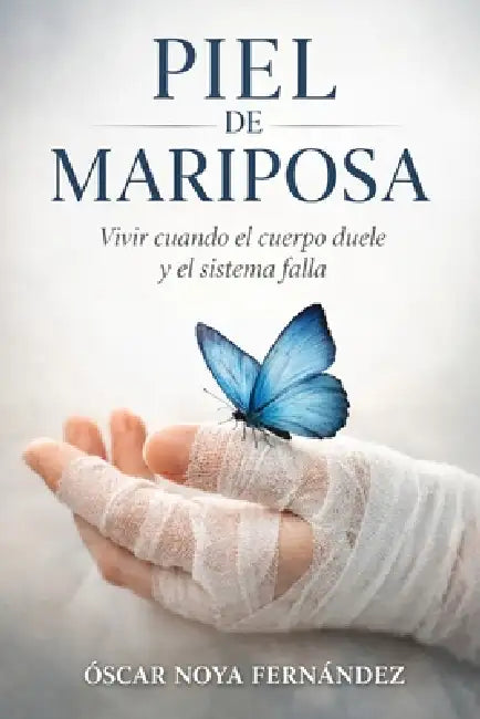 Piel de Mariposa: Vivir cuando el cuerpo duele y el sistema falla by Oscar Noya Fernandez