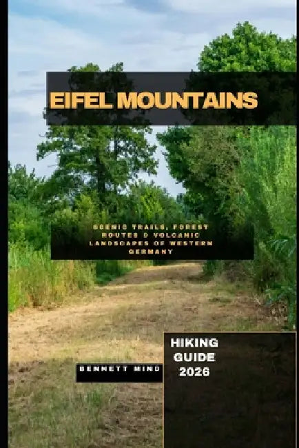 Eifel Mountains Hiking Guide 2026: Scenic Trails, Forest Routes & Volcanic Landscapes of Western Germany by Bennett Mind