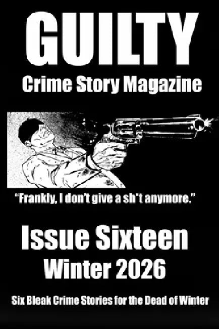Guilty Crime Story Magazine: Issue 016 - Winter 2026 by Vinnie Hansen, Ron Clyburn, Jeff Soloway