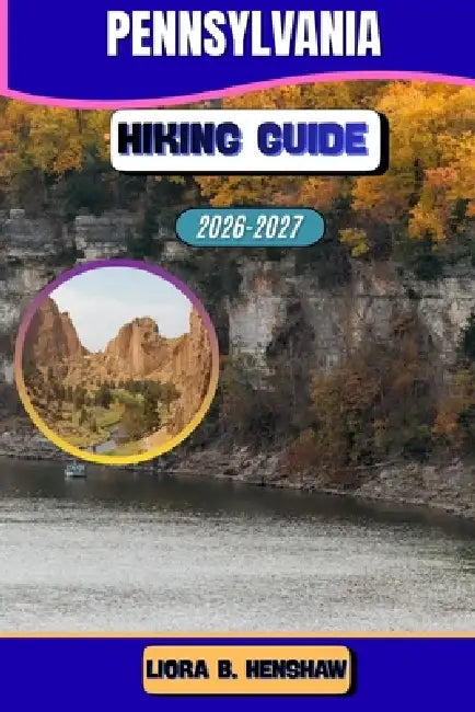 Pennsylvania Hiking Guide 2026-2027 by Liora B. Henshaw