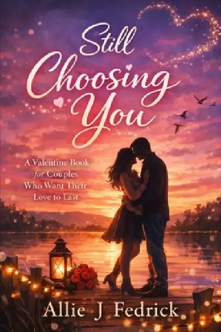 Still Choosing You: A Valentine Book for Couples Who Want Their Love to Last by Allie J. Fedrick