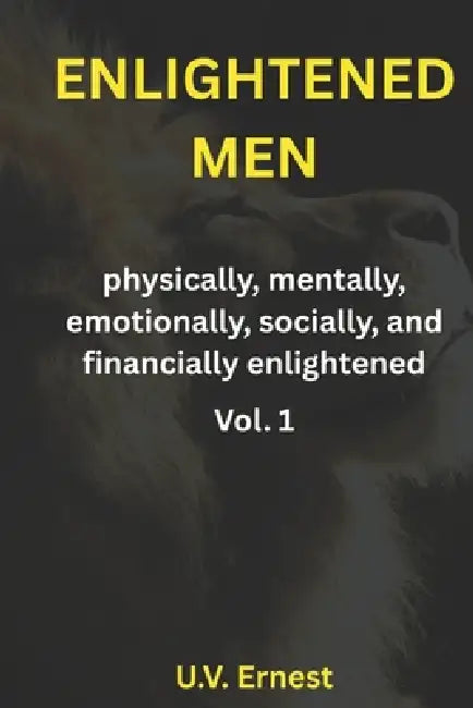 Enlightened Men: Mentally, Emotionaly. Socially, Financially, Physically Enlightened by U. V. Ernest