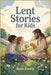 Lent Stories for Kids: Simple Christian Stories About Kindness, Prayer, and Hope for the Journey to Easter by Ruth Everly