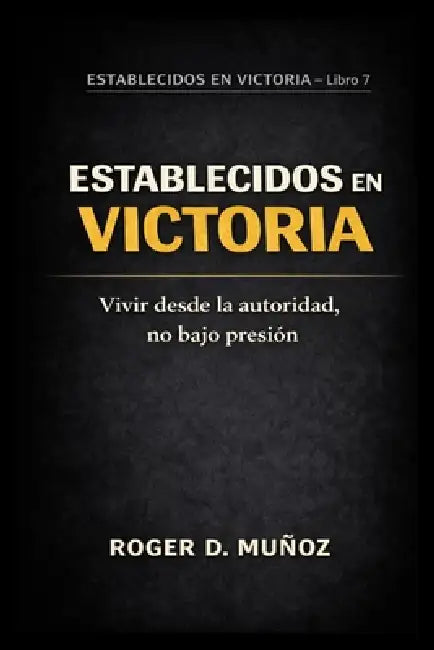 Establecidos En Victoria: Vivir desde la autoridad, no bajo presión by Norma Angelica Ojendiz, Roger de Jesus Munoz Caballero