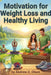 Motivation for Weight Loss and Healthy Living by Andrew D. Olson